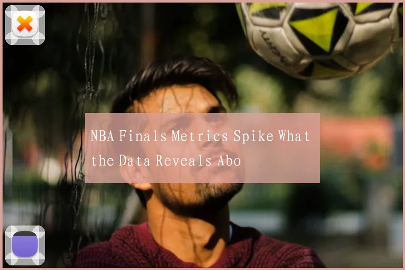 NBA Finals Metrics Spike What the Data Reveals Abo
