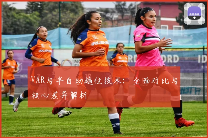 VAR与半自动越位技术：全面对比与核心差异解析